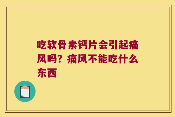 吃软骨素钙片会引起吗？不能吃什么东西