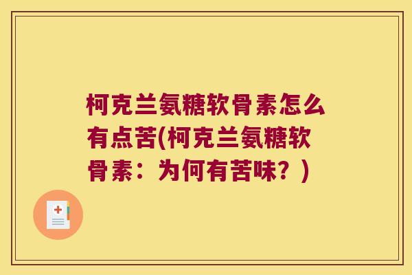 柯克兰氨糖软骨素怎么有点苦(柯克兰氨糖软骨素:为何有苦味?) 柯克兰氨糖软骨素怎么有点苦(柯克兰氨糖软骨素:为何有苦味?)