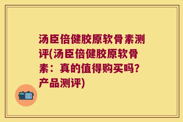 汤臣倍健胶原软骨素测评(汤臣倍健胶原软骨素:真的值得购买吗?产品测评) 汤臣倍健胶原软骨素测评(汤臣倍健胶原软骨素:真的值得购买吗?产品测评)