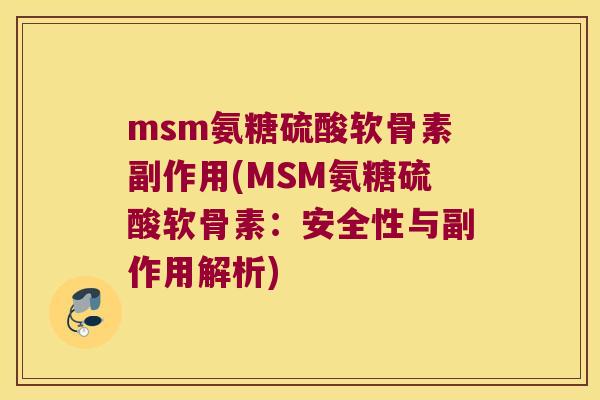 msm氨糖硫酸软骨素副作用(MSM氨糖硫酸软骨素：安全性与副作用解析)