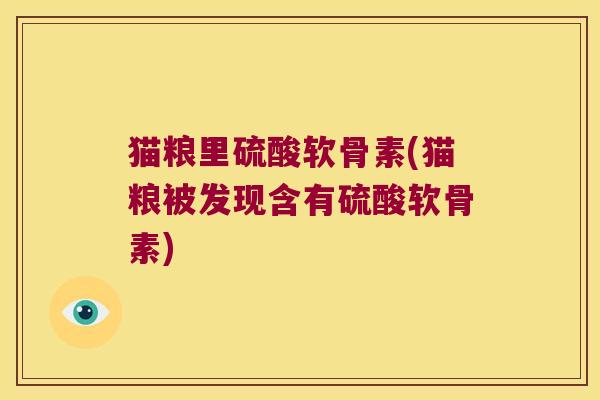 猫粮里硫酸软骨素(猫粮被发现含有硫酸软骨素) 猫粮里硫酸软骨素(猫粮被发现含有硫酸软骨素)