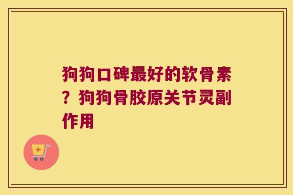 狗狗口碑好的软骨素?狗狗骨胶原关节灵副作用 狗狗口碑好的软骨素?狗狗骨胶原关节灵副作用