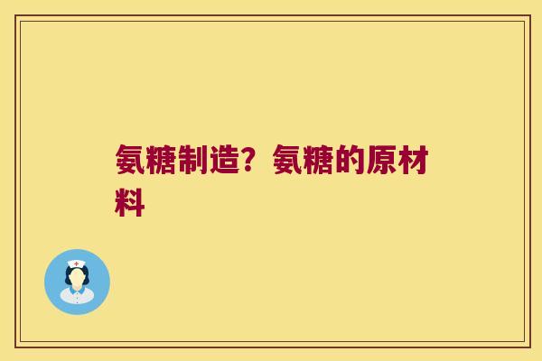 氨糖制造？氨糖的原材料