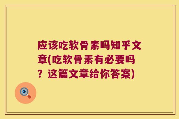 应该吃软骨素吗知乎文章(吃软骨素有必要吗?这篇文章给你答案) 应该吃软骨素吗知乎文章(吃软骨素有必要吗?这篇文章给你答案)