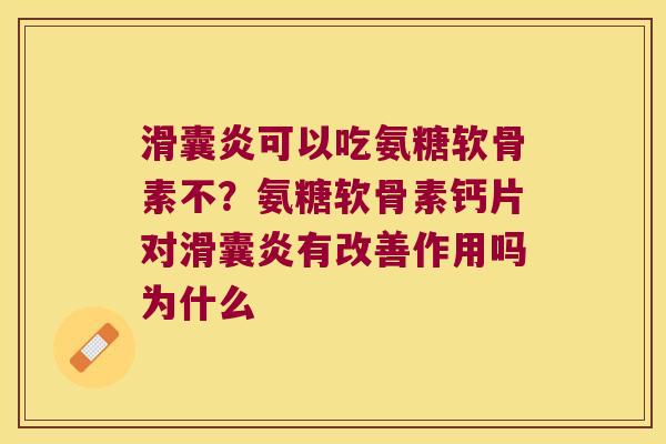 可以吃氨糖软骨素不？氨糖软骨素钙片对有改善作用吗为什么