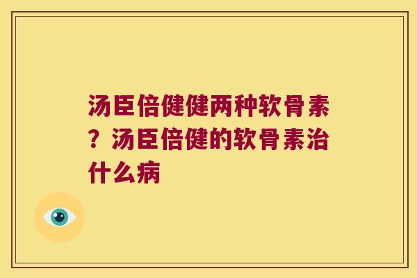汤臣倍健健两种软骨素？汤臣倍健的软骨素什么