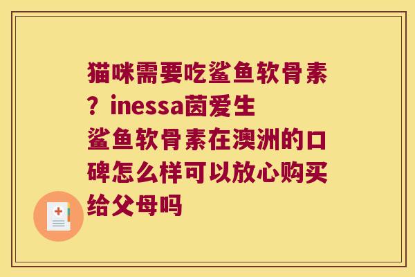 猫咪需要吃鲨鱼软骨素？inessa茵爱生鲨鱼软骨素在澳洲的口碑怎么样可以放心购买给父母吗