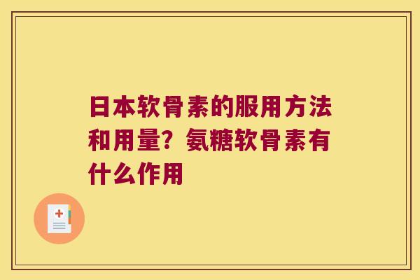 日本软骨素的服用方法和用量?氨糖软骨素有什么作用 日本软骨素的服用方法和用量?氨糖软骨素有什么作用