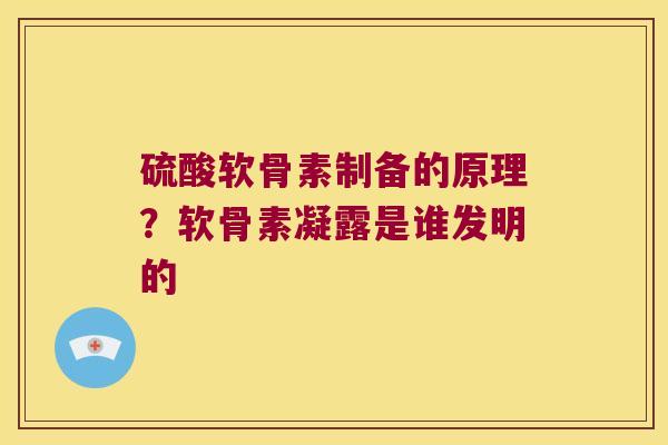 硫酸软骨素制备的原理？软骨素凝露是谁发明的