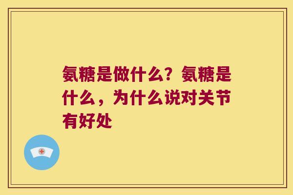 氨糖是做什么?氨糖是什么,为什么说对关节有好处 氨糖是做什么?氨糖是什么,为什么说对关节有好处