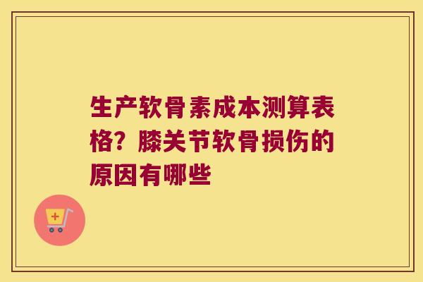 生产软骨素成本测算表格?膝关节软骨损伤的原因有哪些 生产软骨素成本测算表格?膝关节软骨损伤的原因有哪些
