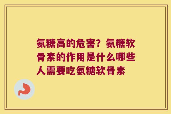 氨糖高的危害?氨糖软骨素的作用是什么哪些人需要吃氨糖软骨素 氨糖高的危害?氨糖软骨素的作用是什么哪些人需要吃氨糖软骨素