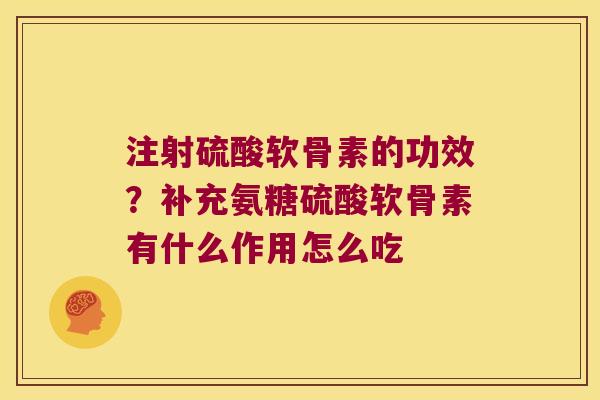 注射硫酸软骨素的功效？补充氨糖硫酸软骨素有什么作用怎么吃
