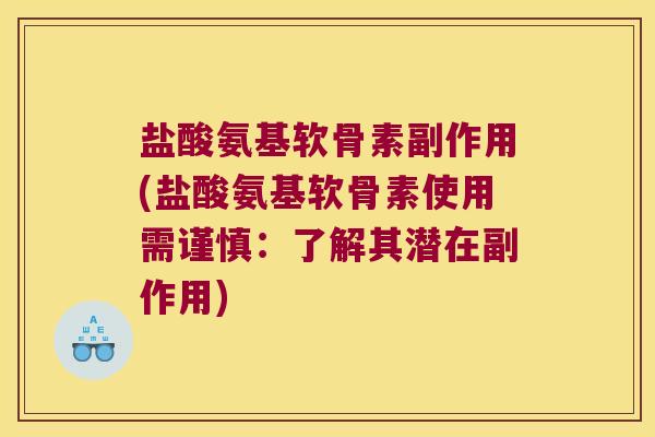盐酸氨基软骨素副作用(盐酸氨基软骨素使用需谨慎：了解其潜在副作用)