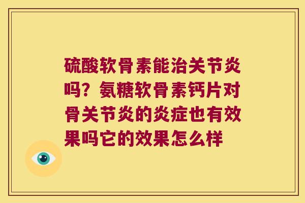 硫酸软骨素能吗？氨糖软骨素钙片对骨的也有效果吗它的效果怎么样