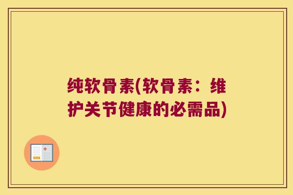 纯软骨素(软骨素:维护关节健康的必需品) 纯软骨素(软骨素:维护关节健康的必需品)