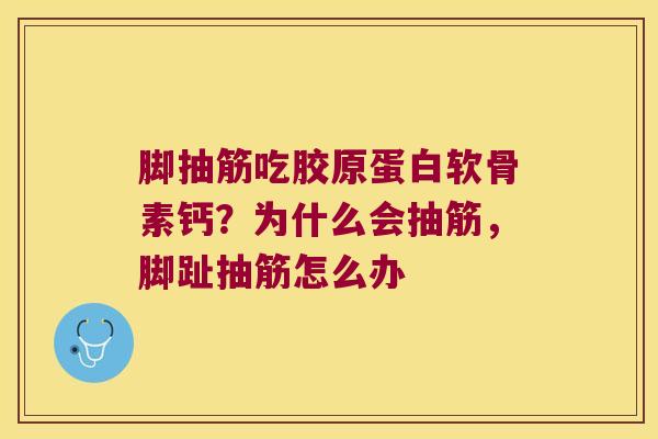 脚抽筋吃胶原蛋白软骨素钙?为什么会抽筋,脚趾抽筋怎么办 脚抽筋吃胶原蛋白软骨素钙?为什么会抽筋,脚趾抽筋怎么办