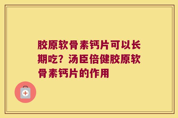 胶原软骨素钙片可以长期吃?汤臣倍健胶原软骨素钙片的作用 胶原软骨素钙片可以长期吃?汤臣倍健胶原软骨素钙片的作用
