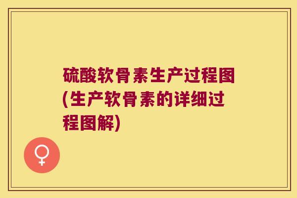硫酸软骨素生产过程图(生产软骨素的详细过程图解)