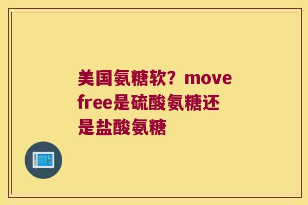 美国氨糖软?movefree是硫酸氨糖还是盐酸氨糖 美国氨糖软?movefree是硫酸氨糖还是盐酸氨糖