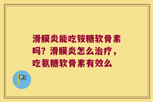 能吃铵糖软骨素吗?怎么,吃氨糖软骨素有效么 能吃铵糖软骨素吗?怎么,吃氨糖软骨素有效么