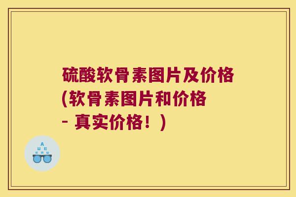 硫酸软骨素图片及价格(软骨素图片和价格 - 真实价格!) 硫酸软骨素图片及价格(软骨素图片和价格 - 真实价格!)