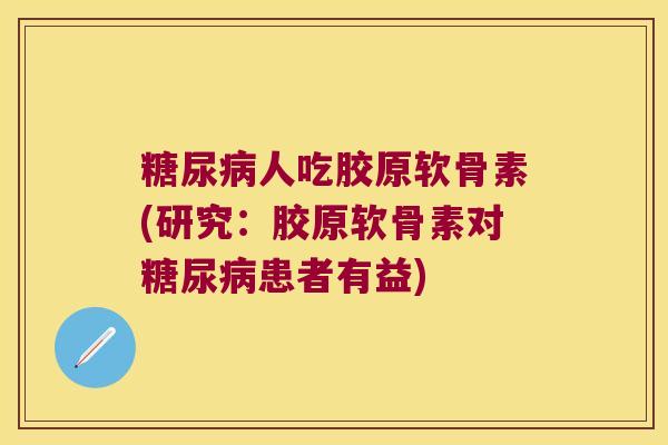人吃胶原软骨素(研究:胶原软骨素对患者有益) 人吃胶原软骨素(研究:胶原软骨素对患者有益)