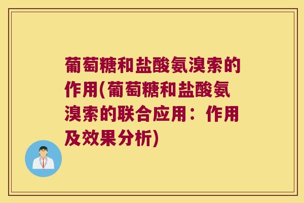 葡萄糖和盐酸氨溴索的作用(葡萄糖和盐酸氨溴索的联合应用：作用及效果分析)