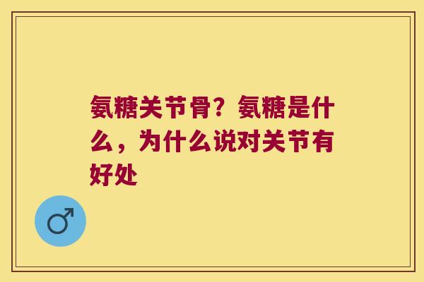 氨糖关节骨？氨糖是什么，为什么说对关节有好处
