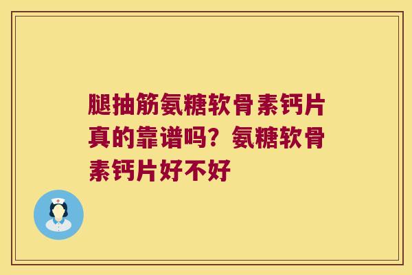 腿抽筋氨糖软骨素钙片真的靠谱吗?氨糖软骨素钙片好不好 腿抽筋氨糖软骨素钙片真的靠谱吗?氨糖软骨素钙片好不好