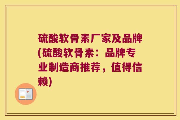 硫酸软骨素厂家及品牌(硫酸软骨素：品牌专业制造商推荐，值得信赖)