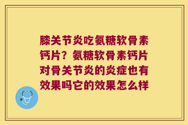 膝吃氨糖软骨素钙片？氨糖软骨素钙片对骨的也有效果吗它的效果怎么样
