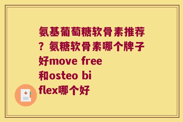 氨基葡萄糖软骨素推荐?氨糖软骨素哪个牌子好move free和osteo bi flex哪个好 氨基葡萄糖软骨素推荐?氨糖软骨素哪个牌子好move free和osteo bi flex哪个好