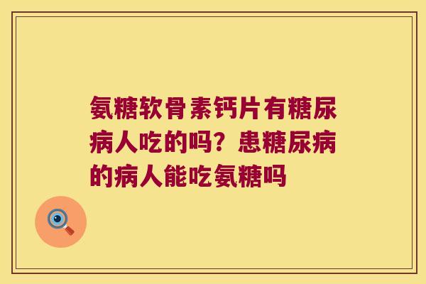 氨糖软骨素钙片有人吃的吗?患的人能吃氨糖吗 氨糖软骨素钙片有人吃的吗?患的人能吃氨糖吗