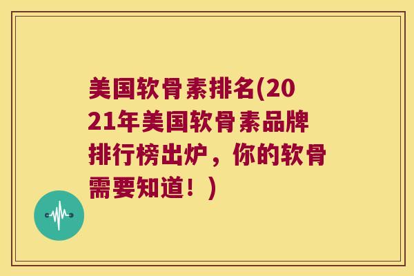 美国软骨素排名(2021年美国软骨素品牌排行榜出炉,你的软骨需要知道!) 美国软骨素排名(2021年美国软骨素品牌排行榜出炉,你的软骨需要知道!)