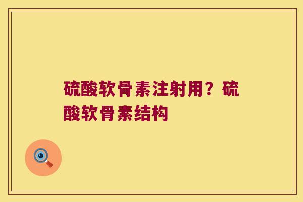 硫酸软骨素注射用？硫酸软骨素结构
