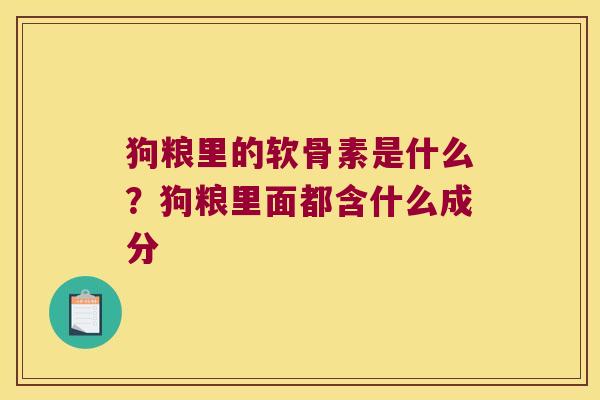 狗粮里的软骨素是什么？狗粮里面都含什么成分