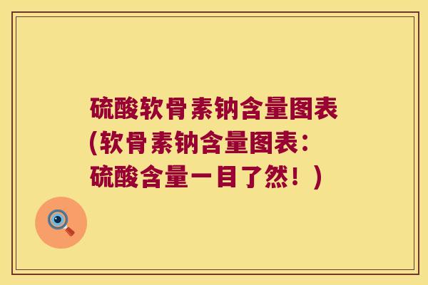 硫酸软骨素钠含量图表(软骨素钠含量图表：硫酸含量一目了然！)