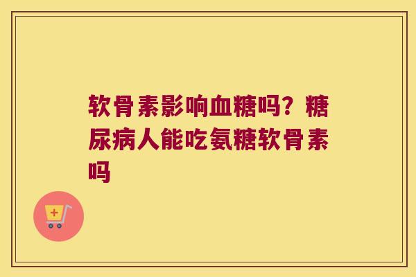 软骨素影响吗?人能吃氨糖软骨素吗 软骨素影响吗?人能吃氨糖软骨素吗