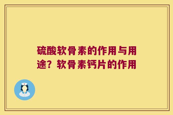硫酸软骨素的作用与用途?软骨素钙片的作用 硫酸软骨素的作用与用途?软骨素钙片的作用