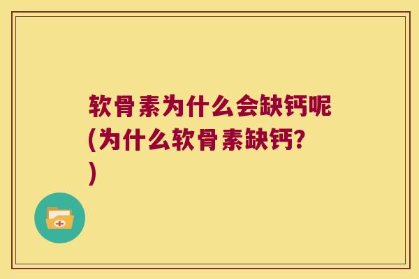 软骨素为什么会缺钙呢(为什么软骨素缺钙?) 软骨素为什么会缺钙呢(为什么软骨素缺钙?)