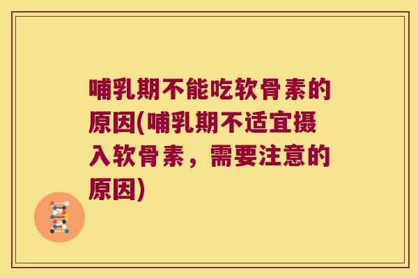 哺乳期不能吃软骨素的原因(哺乳期不适宜摄入软骨素，需要注意的原因)