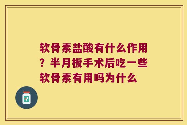 软骨素盐酸有什么作用?手术后吃一些软骨素有用吗为什么 软骨素盐酸有什么作用?手术后吃一些软骨素有用吗为什么