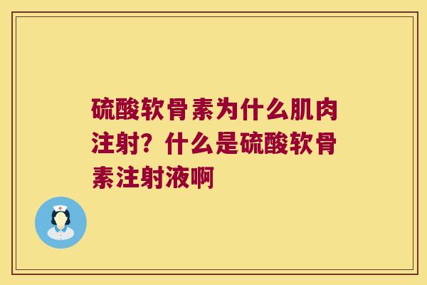 硫酸软骨素为什么肌肉注射?什么是硫酸软骨素注射液啊 硫酸软骨素为什么肌肉注射?什么是硫酸软骨素注射液啊