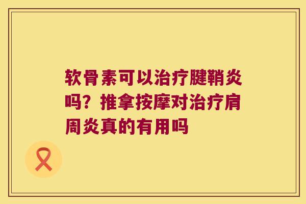 软骨素可以腱鞘炎吗?推拿按摩对真的有用吗 软骨素可以腱鞘炎吗?推拿按摩对真的有用吗