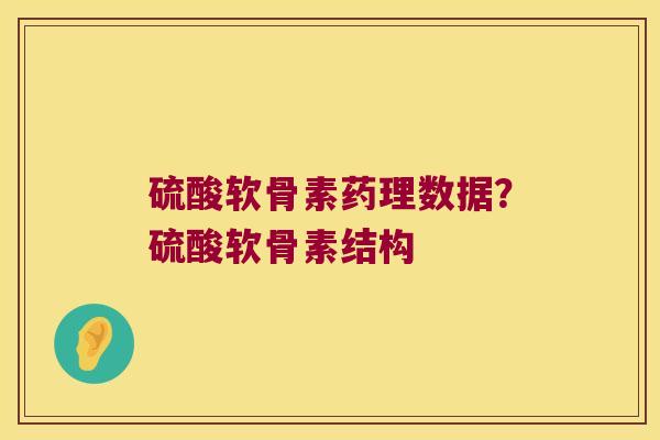 硫酸软骨素药理数据?硫酸软骨素结构 硫酸软骨素药理数据?硫酸软骨素结构