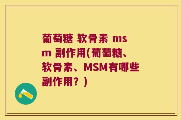 葡萄糖 软骨素 msm 副作用(葡萄糖、软骨素、MSM有哪些副作用?) 葡萄糖 软骨素 msm 副作用(葡萄糖、软骨素、MSM有哪些副作用?)