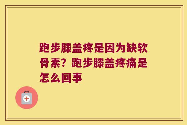 跑步膝盖疼是因为缺软骨素？跑步膝盖是怎么回事
