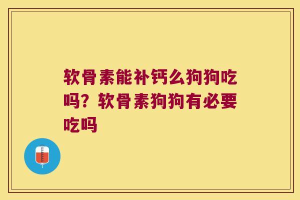 软骨素能补钙么狗狗吃吗？软骨素狗狗有必要吃吗