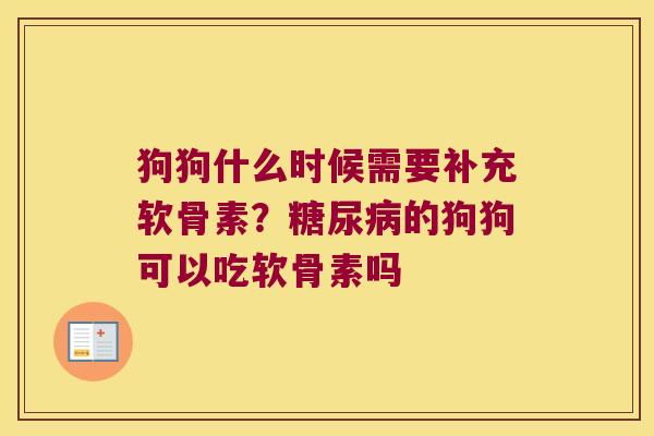 狗狗什么时候需要补充软骨素？的狗狗可以吃软骨素吗